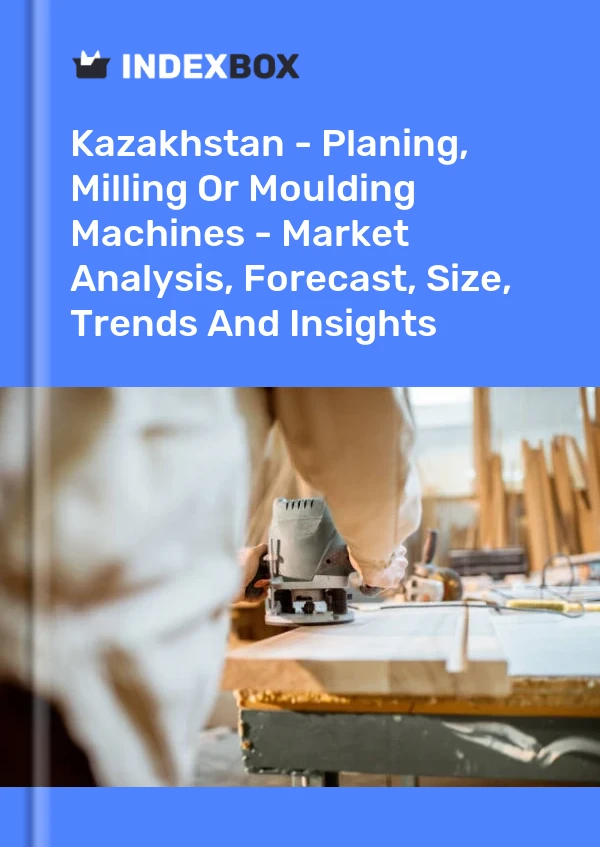 Report Kazakhstan - Planing, Milling or Moulding Machines - Market Analysis, Forecast, Size, Trends and Insights for 499$