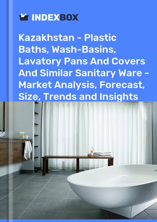 Kazakhstan - Plastic Baths, Wash-Basins, Lavatory Pans And Covers And Similar Sanitary Ware - Market Analysis, Forecast, Size, Trends and Insights