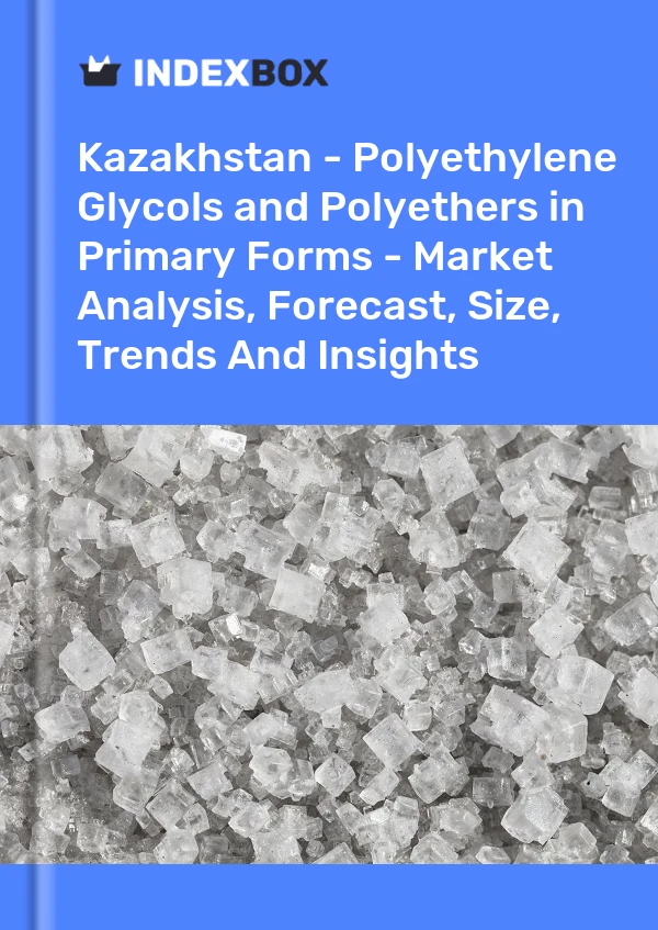 Report Kazakhstan - Polyethylene Glycols and Polyethers in Primary Forms - Market Analysis, Forecast, Size, Trends and Insights for 499$