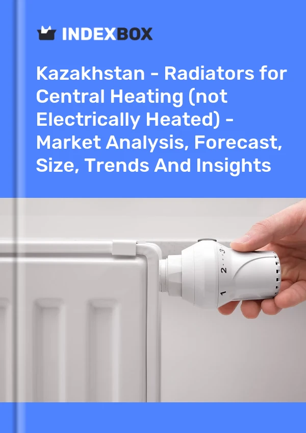 Kazakhstan - Radiators for Central Heating (not Electrically Heated) - Market Analysis, Forecast, Size, Trends And Insights