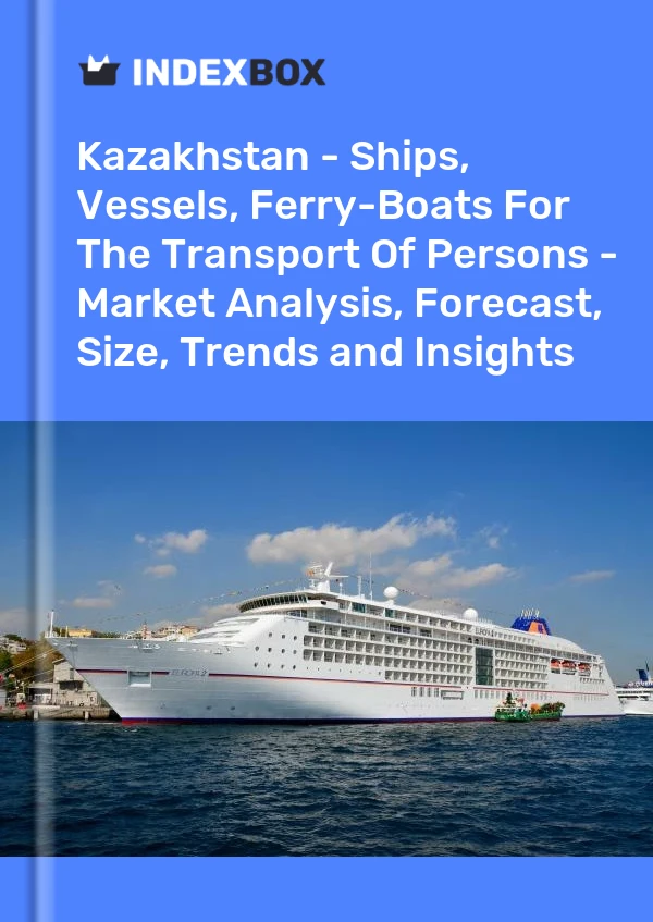 Kazakhstan - Ships, Vessels, Ferry-Boats For The Transport Of Persons - Market Analysis, Forecast, Size, Trends and Insights