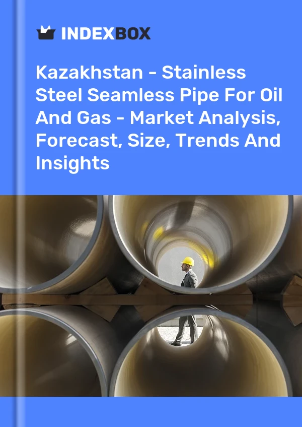 Kazakhstan - Stainless Steel Seamless Pipe For Oil And Gas - Market Analysis, Forecast, Size, Trends And Insights