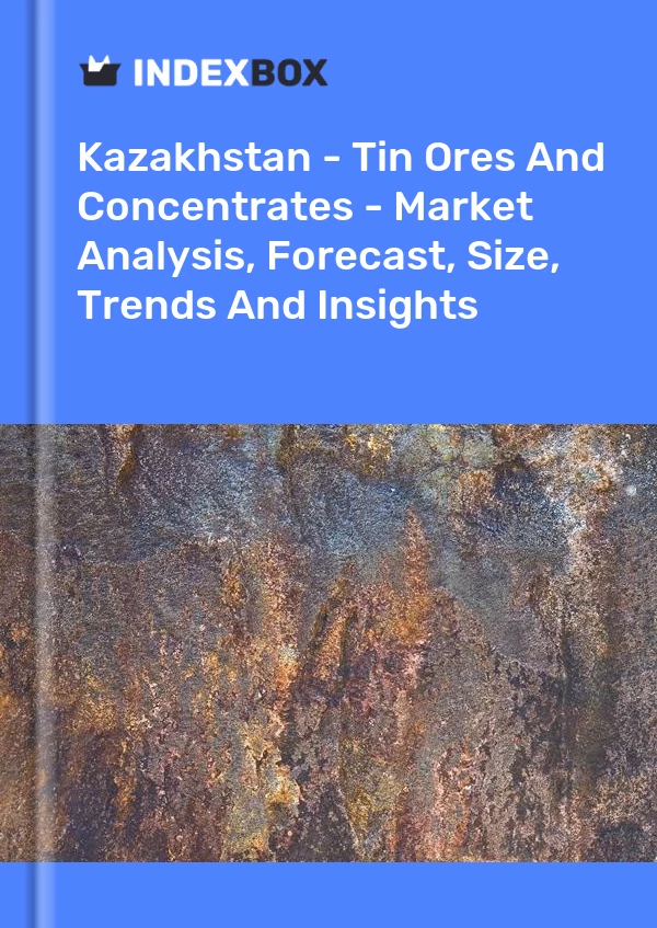 Kazakhstan - Tin Ores And Concentrates - Market Analysis, Forecast, Size, Trends And Insights