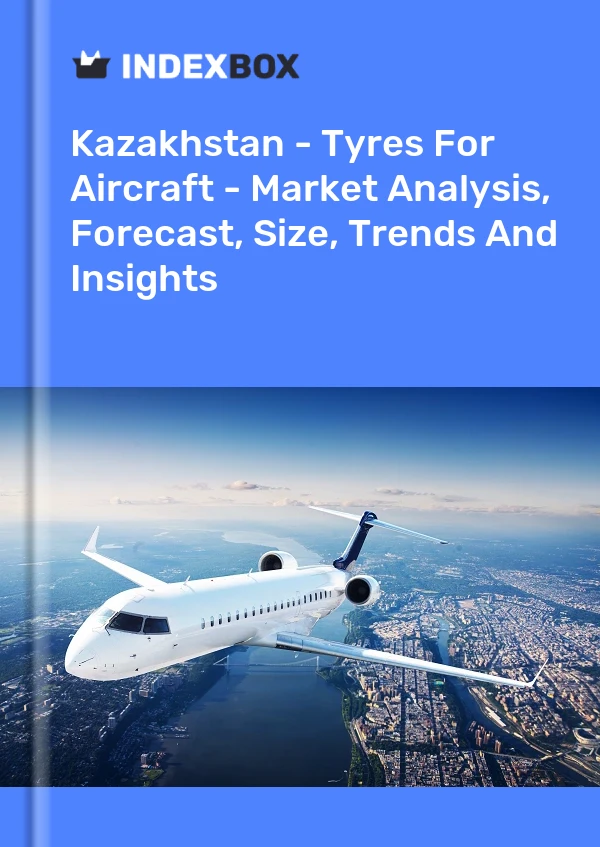 Report Kazakhstan - Tyres for Aircraft - Market Analysis, Forecast, Size, Trends and Insights for 499$