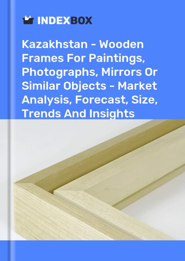 Kazakhstan - Wooden Frames For Paintings, Photographs, Mirrors Or Similar Objects - Market Analysis, Forecast, Size, Trends And Insights