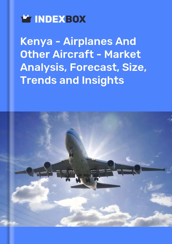 Report Kenya - Airplanes and Other Aircraft - Market Analysis, Forecast, Size, Trends and Insights for 499$