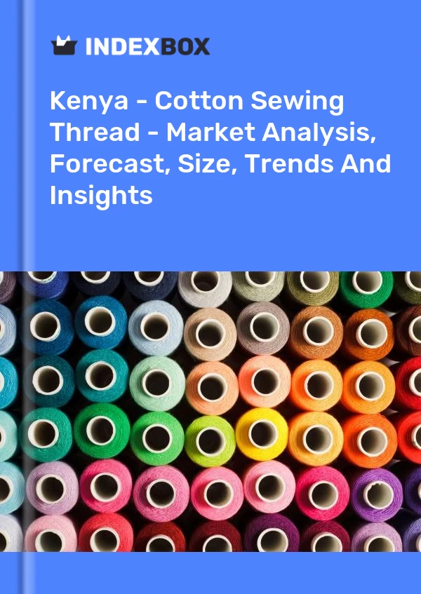 Kenya - Cotton Sewing Thread - Market Analysis, Forecast, Size, Trends And Insights