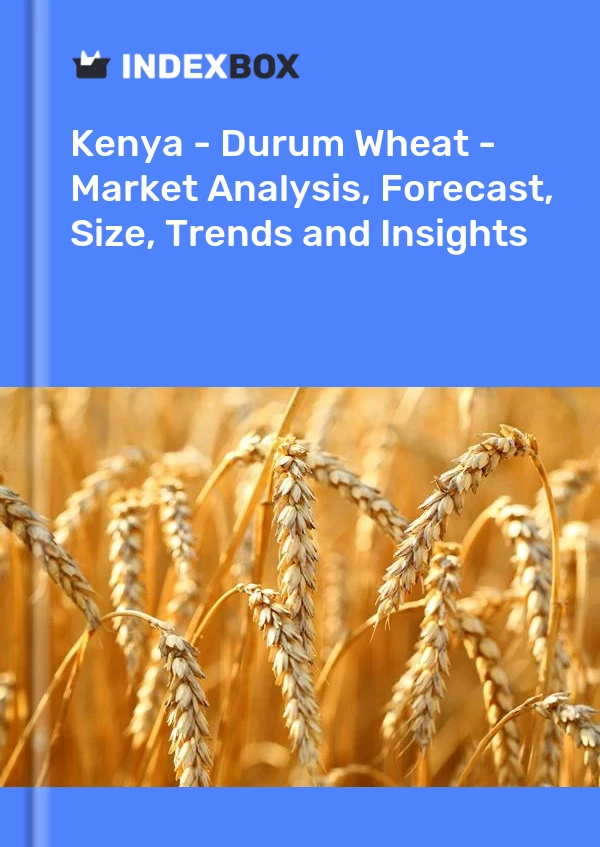 Kenya - Durum Wheat - Market Analysis, Forecast, Size, Trends and Insights