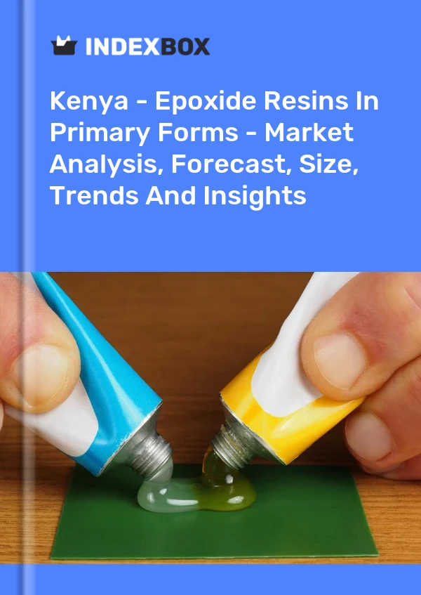 Kenya - Epoxide Resins In Primary Forms - Market Analysis, Forecast, Size, Trends And Insights
