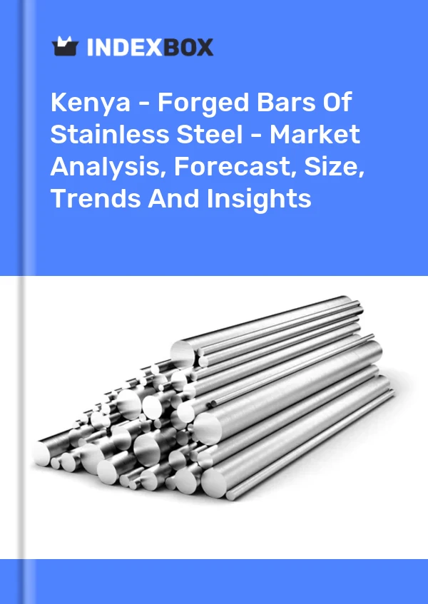 Report Kenya - Forged Bars of Stainless Steel - Market Analysis, Forecast, Size, Trends and Insights for 499$
