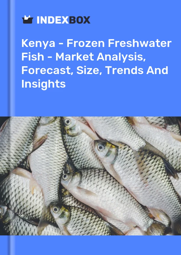 Kenya - Frozen Freshwater Fish - Market Analysis, Forecast, Size, Trends And Insights