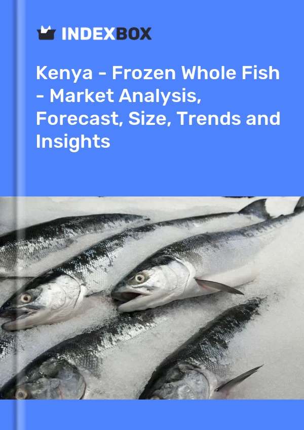 Kenya - Frozen Whole Fish - Market Analysis, Forecast, Size, Trends and Insights