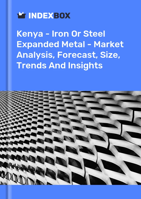 Report Kenya - Iron or Steel Expanded Metal - Market Analysis, Forecast, Size, Trends and Insights for 499$