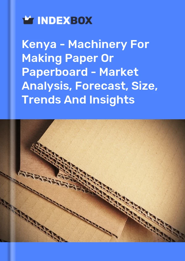 Report Kenya - Machinery for Making Paper or Paperboard - Market Analysis, Forecast, Size, Trends and Insights for 499$