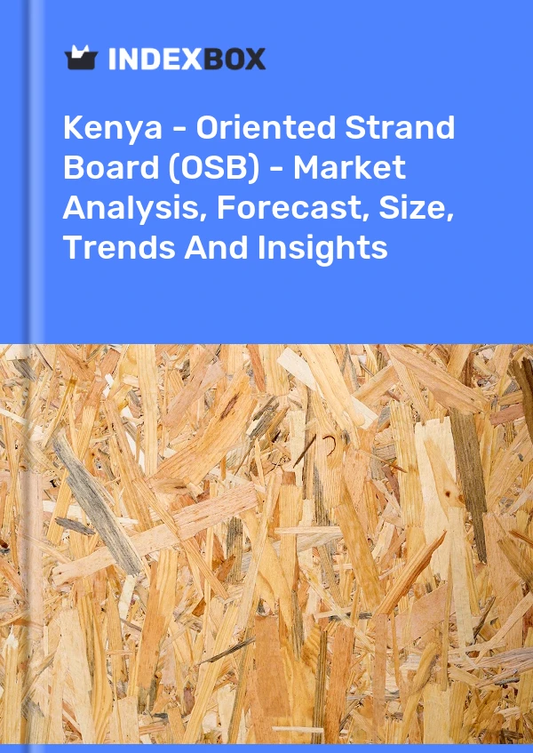 Report Kenya - Oriented Strand Board (OSB) - Market Analysis, Forecast, Size, Trends and Insights for 499$