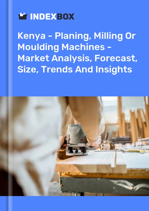 Report Kenya - Planing, Milling or Moulding Machines - Market Analysis, Forecast, Size, Trends and Insights for 499$