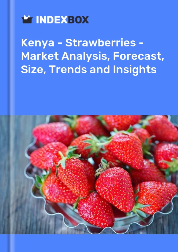 Kenya - Strawberries - Market Analysis, Forecast, Size, Trends and Insights