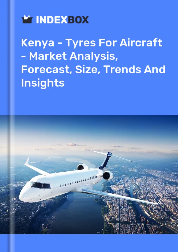 Report Kenya - Tyres for Aircraft - Market Analysis, Forecast, Size, Trends and Insights for 499$