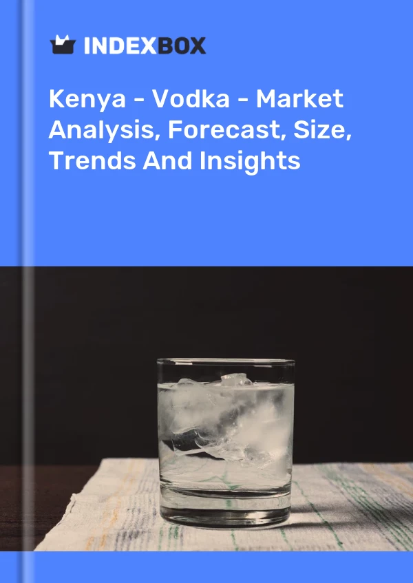 Report Kenya - Vodka - Market Analysis, Forecast, Size, Trends and Insights for 499$