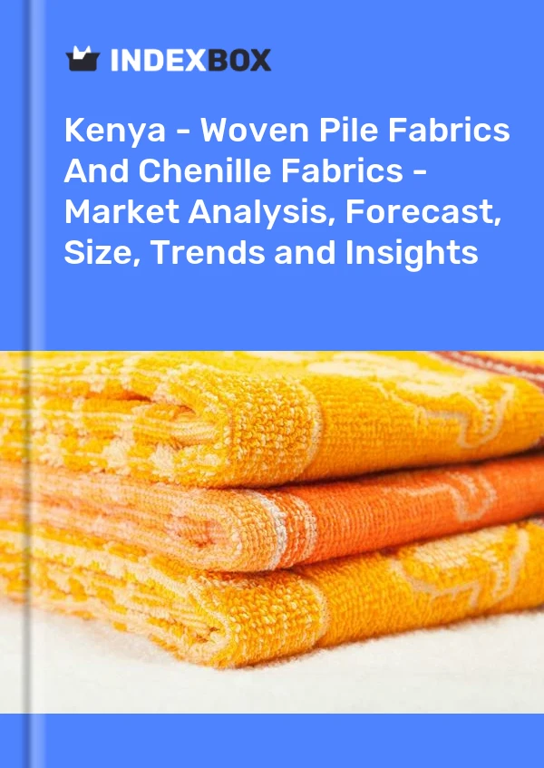 Report Kenya - Woven Pile Fabrics and Chenille Fabrics - Market Analysis, Forecast, Size, Trends and Insights for 499$