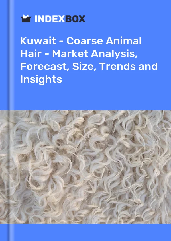Report Kuwait - Coarse Animal Hair - Market Analysis, Forecast, Size, Trends and Insights for 499$