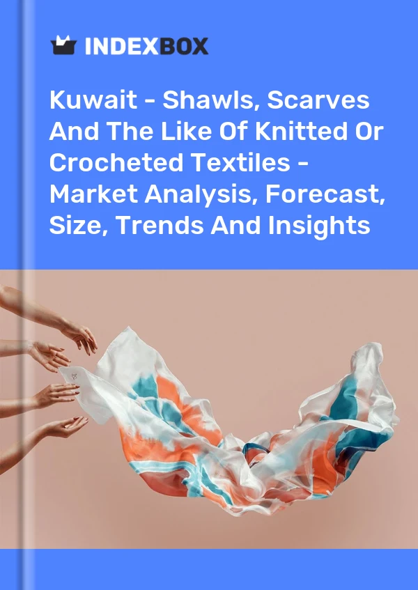 Report Kuwait - Shawls, Scarves and the Like of Knitted or Crocheted Textiles - Market Analysis, Forecast, Size, Trends and Insights for 499$