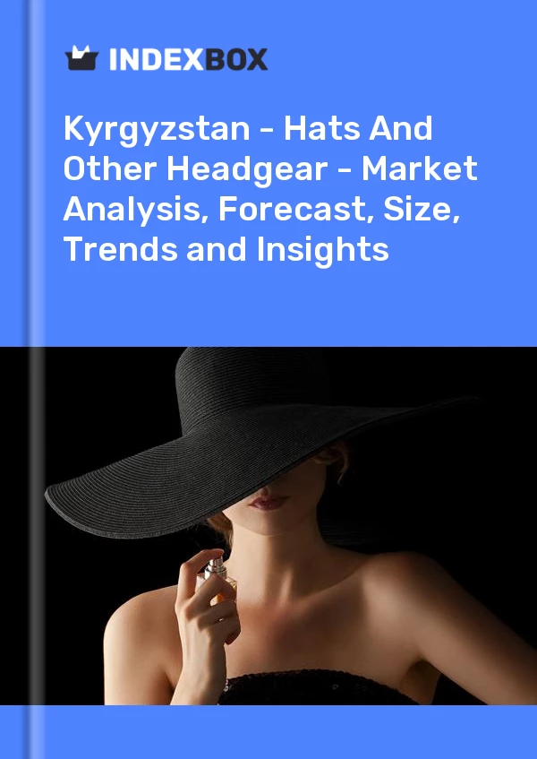 Report Kyrgyzstan - Hats and Other Headgear - Market Analysis, Forecast, Size, Trends and Insights for 499$