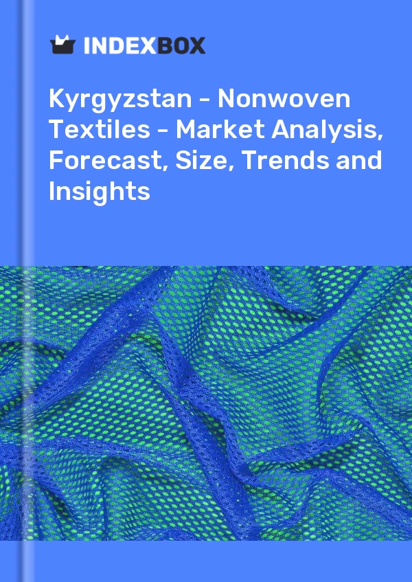 Report Kyrgyzstan - Nonwoven Textiles - Market Analysis, Forecast, Size, Trends and Insights for 499$