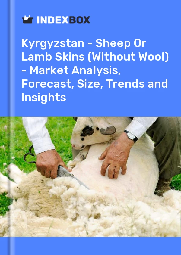 Report Kyrgyzstan - Sheep or Lamb Skins (Without Wool) - Market Analysis, Forecast, Size, Trends and Insights for 499$