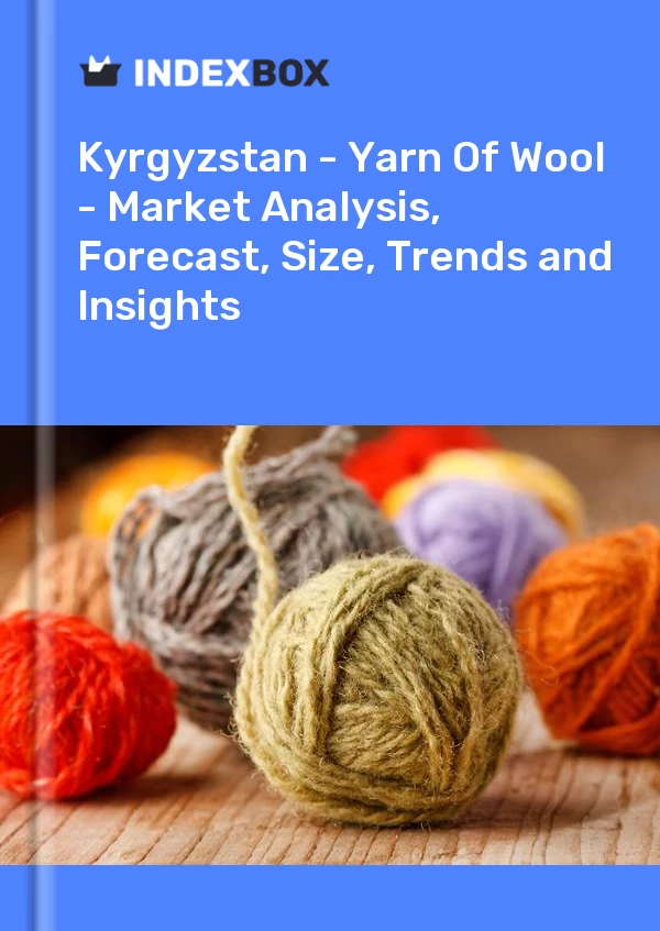 Report Kyrgyzstan - Yarn of Wool - Market Analysis, Forecast, Size, Trends and Insights for 499$