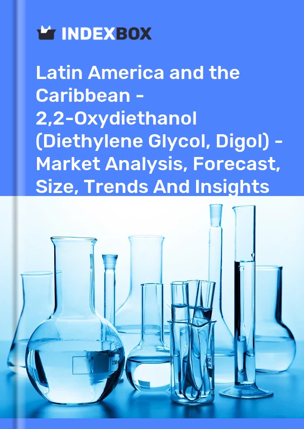 Report Latin America and the Caribbean - 2,2-Oxydiethanol (Diethylene Glycol, Digol) - Market Analysis, Forecast, Size, Trends and Insights for 499$