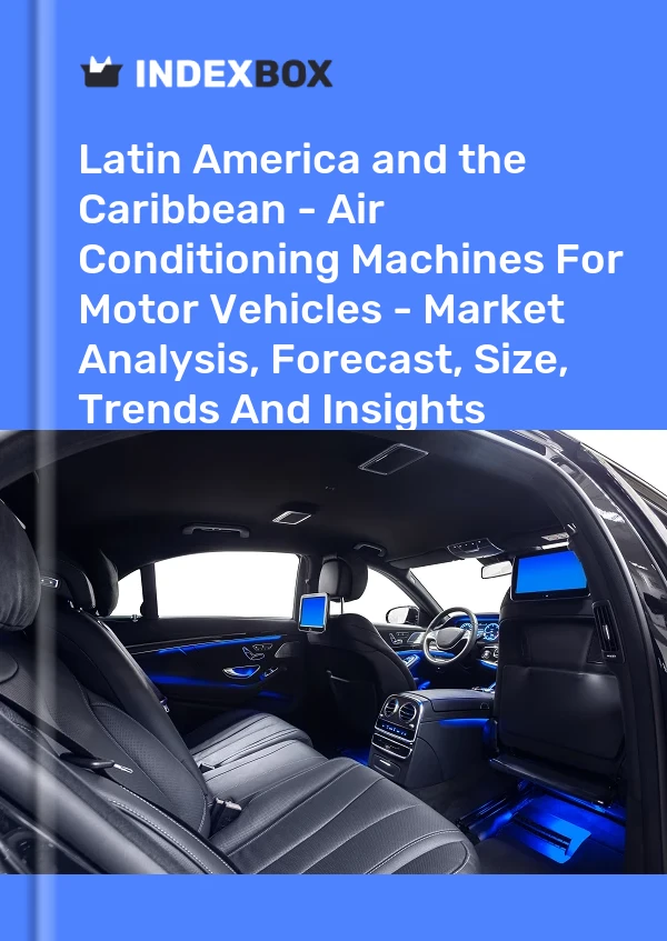 Report Latin America and the Caribbean - Air Conditioning Machines for Motor Vehicles - Market Analysis, Forecast, Size, Trends and Insights for 499$
