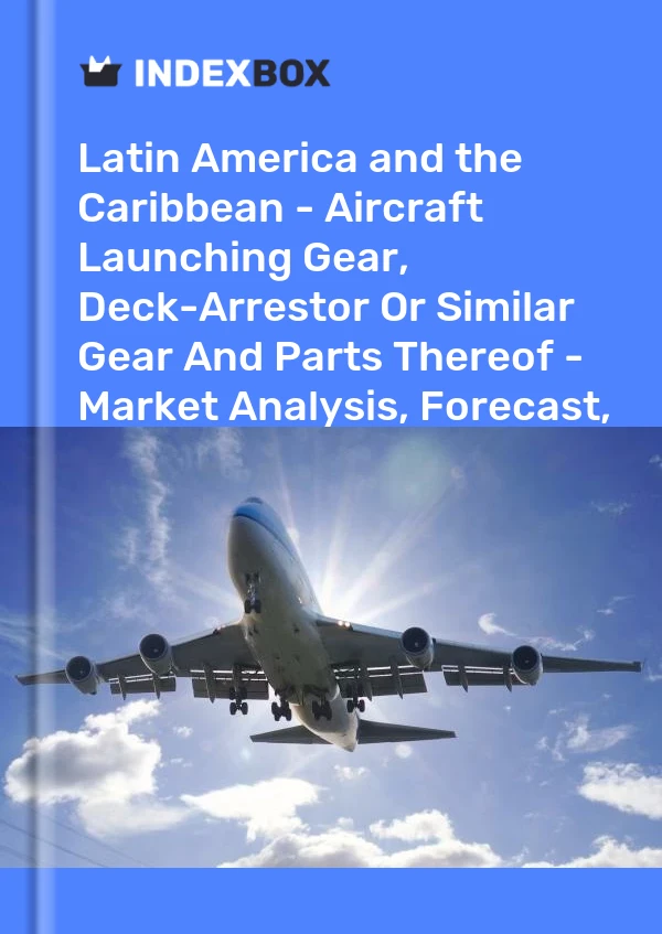Report Latin America and the Caribbean - Aircraft Launching Gear, Deck-Arrestor or Similar Gear and Parts Thereof - Market Analysis, Forecast, Size, Trends and Insights for 499$