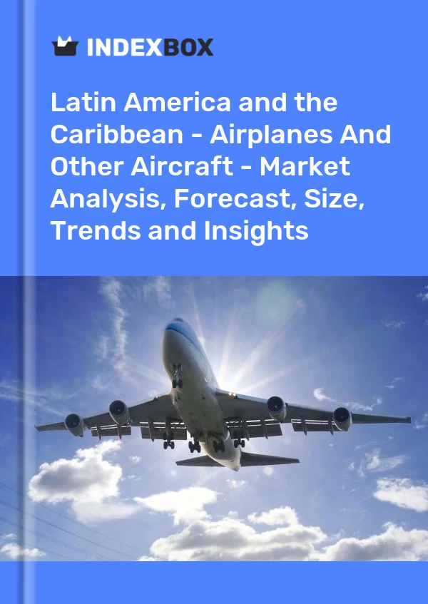 Report Latin America and the Caribbean - Airplanes and Other Aircraft - Market Analysis, Forecast, Size, Trends and Insights for 499$