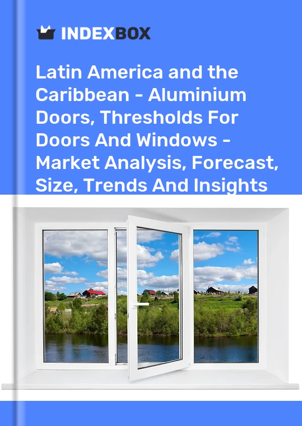 Report Latin America and the Caribbean - Aluminium Doors, Thresholds for Doors and Windows - Market Analysis, Forecast, Size, Trends and Insights for 499$