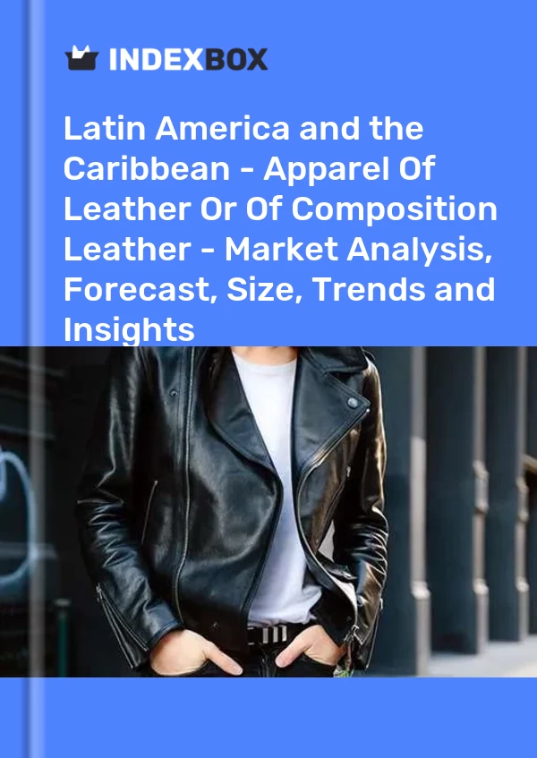 Report Latin America and the Caribbean - Apparel of Leather or of Composition Leather - Market Analysis, Forecast, Size, Trends and Insights for 499$
