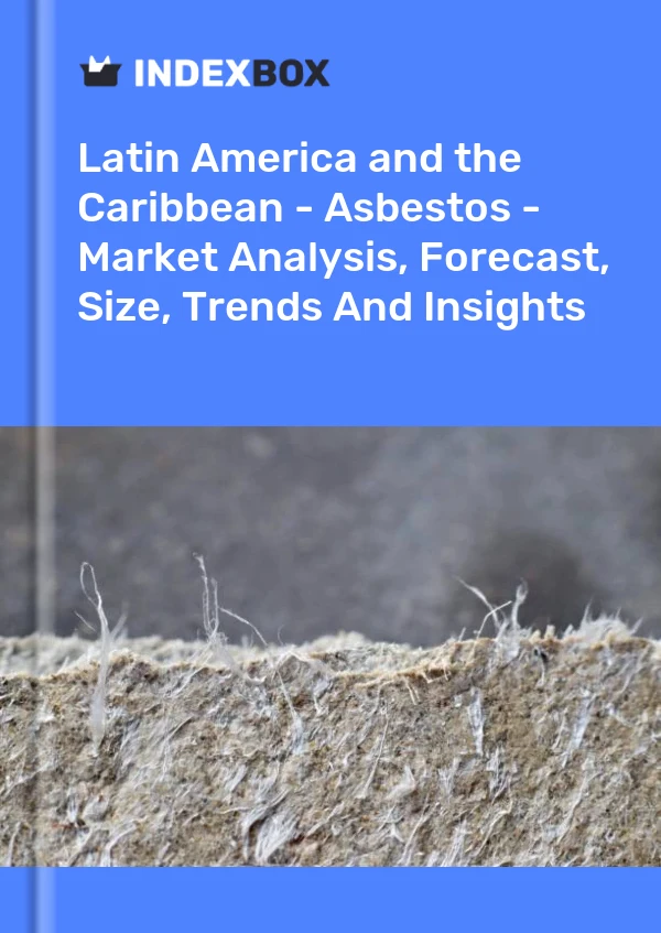 Report Latin America and the Caribbean - Asbestos - Market Analysis, Forecast, Size, Trends and Insights for 499$