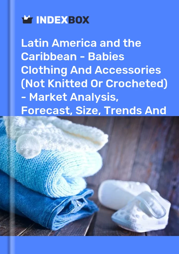 Report Latin America and the Caribbean - Babies Clothing and Accessories (Not Knitted or Crocheted) - Market Analysis, Forecast, Size, Trends and Insights for 499$