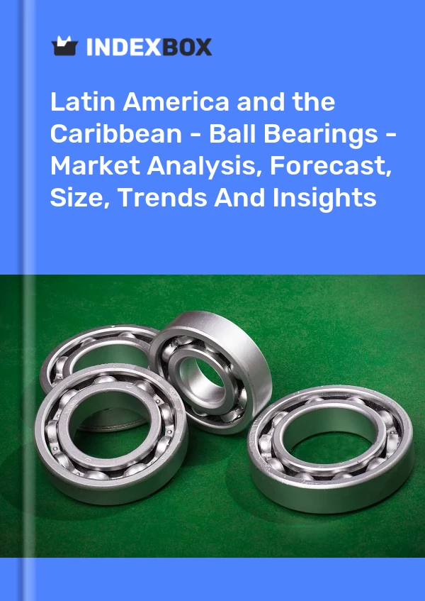 Report Latin America and the Caribbean - Ball Bearings - Market Analysis, Forecast, Size, Trends and Insights for 499$