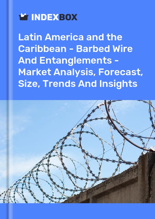 Report Latin America and the Caribbean - Barbed Wire and Entanglements - Market Analysis, Forecast, Size, Trends and Insights for 499$