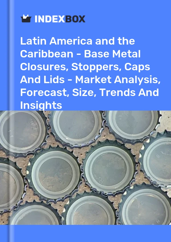 Report Latin America and the Caribbean - Base Metal Closures, Stoppers, Caps and Lids - Market Analysis, Forecast, Size, Trends and Insights for 499$