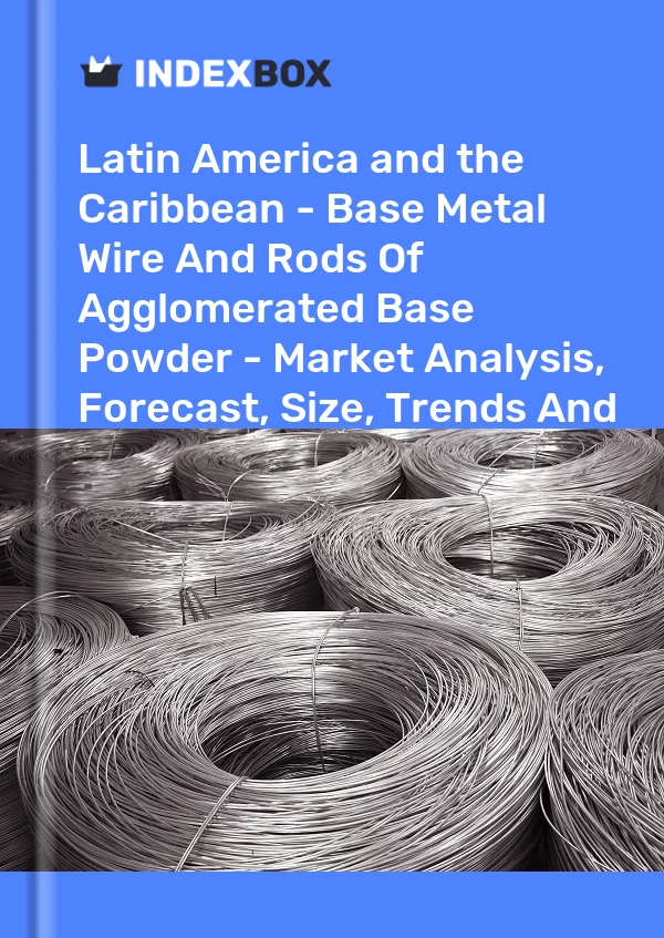 Report Latin America and the Caribbean - Base Metal Wire and Rods of Agglomerated Base Powder - Market Analysis, Forecast, Size, Trends and Insights for 499$