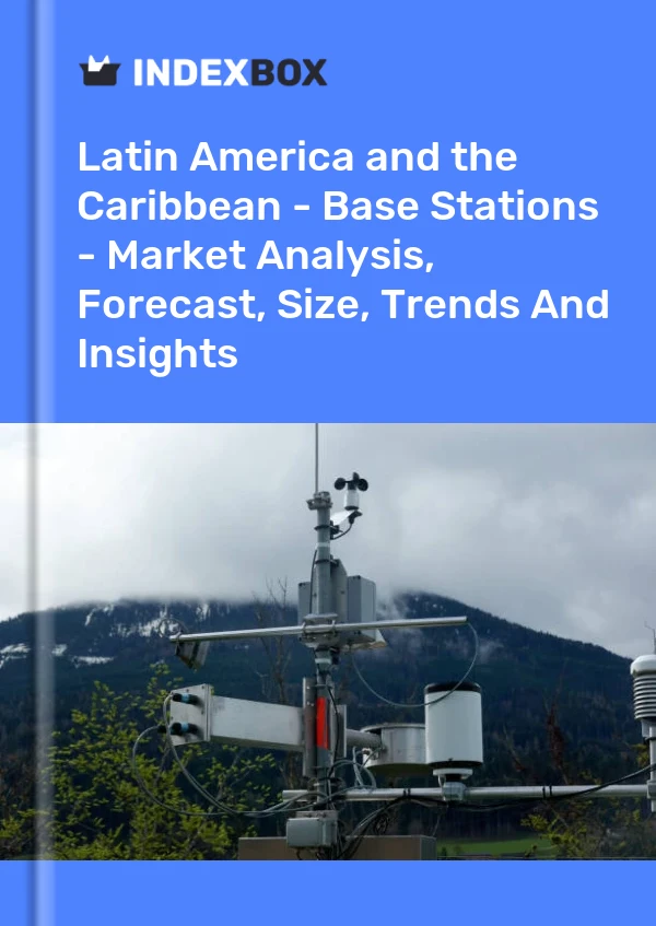 Report Latin America and the Caribbean - Base Stations - Market Analysis, Forecast, Size, Trends and Insights for 499$