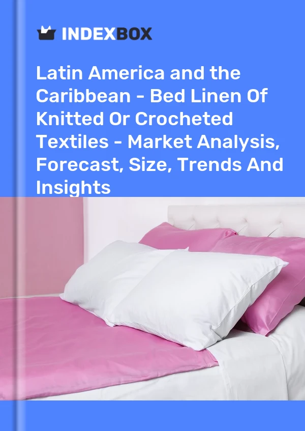 Report Latin America and the Caribbean - Bed Linen of Knitted or Crocheted Textiles - Market Analysis, Forecast, Size, Trends and Insights for 499$