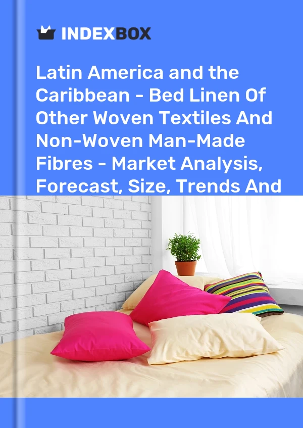 Report Latin America and the Caribbean - Bed Linen of Other Woven Textiles and Non-Woven Man-Made Fibres - Market Analysis, Forecast, Size, Trends and Insights for 499$