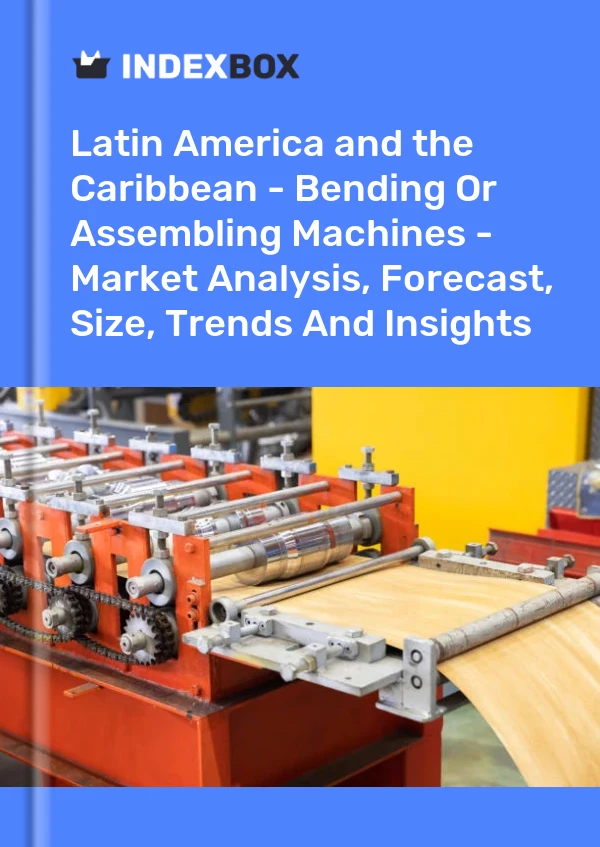 Report Latin America and the Caribbean - Bending or Assembling Machines - Market Analysis, Forecast, Size, Trends and Insights for 499$