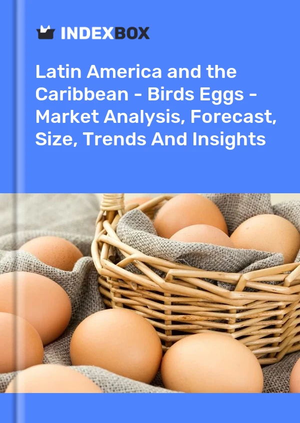 Report Latin America and the Caribbean - Birds Eggs - Market Analysis, Forecast, Size, Trends and Insights for 499$