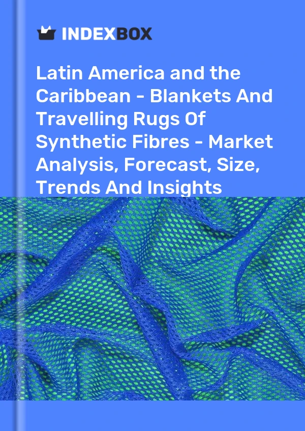 Report Latin America and the Caribbean - Blankets and Travelling Rugs of Synthetic Fibres - Market Analysis, Forecast, Size, Trends and Insights for 499$