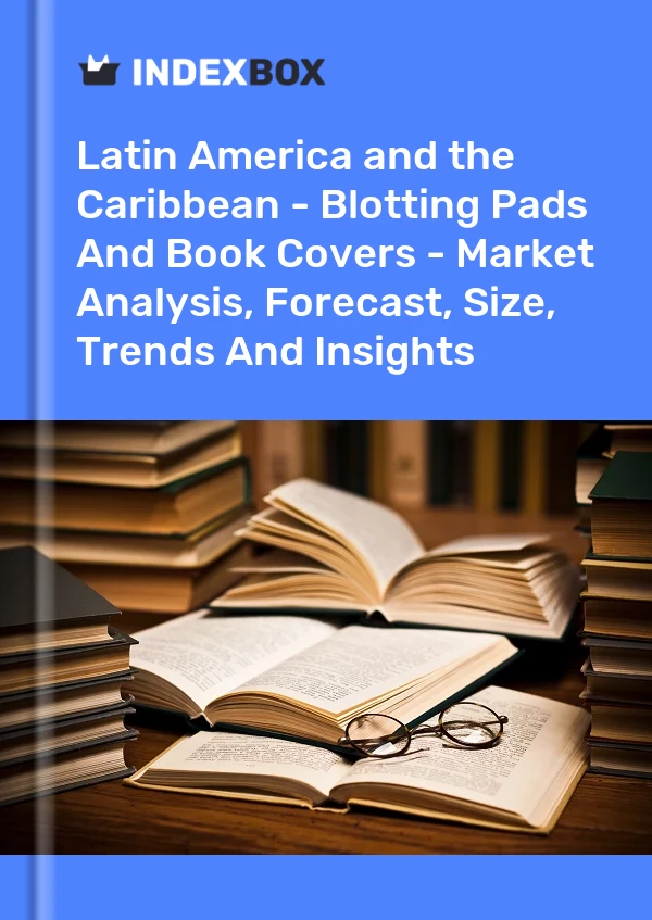 Report Latin America and the Caribbean - Blotting Pads and Book Covers - Market Analysis, Forecast, Size, Trends and Insights for 499$