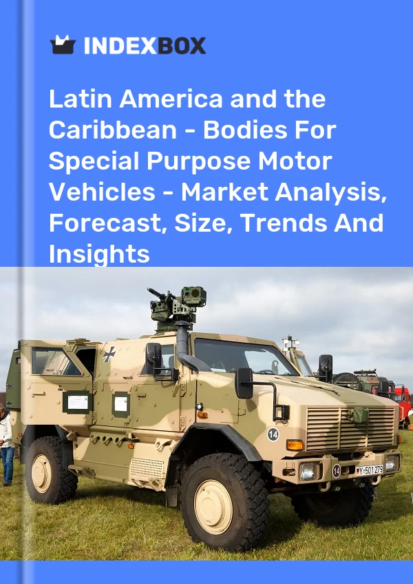 Report Latin America and the Caribbean - Bodies for Special Purpose Motor Vehicles - Market Analysis, Forecast, Size, Trends and Insights for 499$